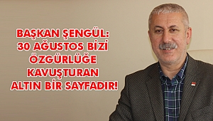 ŞENGÜL: 30 AĞUSTOS BİZİ ÖZGÜRLÜĞE KAVUŞTURAN ALTIN BİR SAYFADIR!