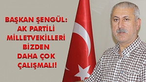 ŞENGÜL: AK PARTİLİ MİLLETVEKİLLERİ BİZDEN DAHA ÇOK ÇALIŞMALI!