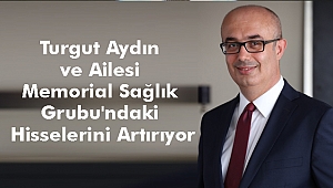 Turgut Aydın ve Ailesi Memorial Sağlık Grubu'ndaki Hisselerini Artırıyor