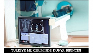 TÜRKİYE MR ÇEKİMİNDE DÜNYA BİRİNCİSİ