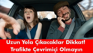 Uzun Yola Çıkacaklar Dikkat! Trafikte Çevrimiçi Olmayın!