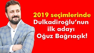 2019 yerel seçimlerinde Dulkadiroğlu’nun ilk adayı Oğuz Bağrıaçık!