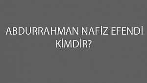 ABDURRAHMANNÂFİZ EFENDİ KİMDİR?