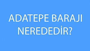 ADATEPE BARAJI NEREDEDİR?