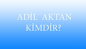  ADİL AKTAN KİMDİR?