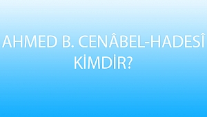 AHMED B. CENÂBEL-HADESÎ KİMDİR?