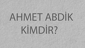 AHMET ABDİK KİMDİR?