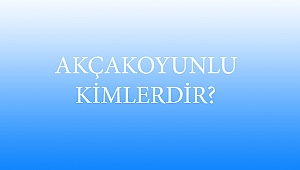 AKÇAKOYUNLU KİMLERDİR?
