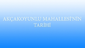 AKÇAKOYUNLU MAHALLESİ'NİN TARİHİ