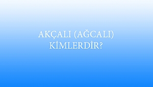 AKÇALI (AĞCALI) KİMLERDİR?