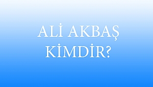 ALİ AKBAŞ KİMDİR? 