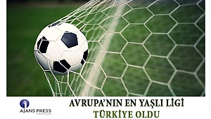AVRUPA’NIN EN YAŞLI LİGİ TÜRKİYE OLDU