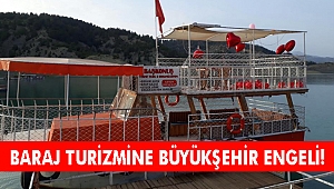 BARAJ TURİZMİNE BÜYÜKŞEHİR ENGELİ!