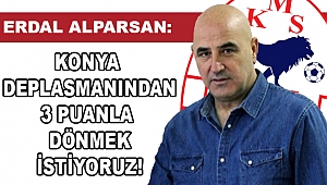 Erdal Alparslan: Konya’ya 3 Puan İçin Gideceğiz!