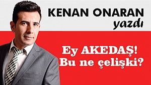 Ey AKEDAŞ! Bu ne çelişki?