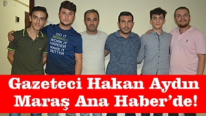 Gazeteci Hakan Aydın Maraş Ana Haber'e transfer oldu!