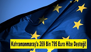 Kahramanmaraş'a 269 Bin 795 Euro Hibe Desteği!