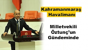 Kahramanmaraş Havalimanı Öztunç’un Gündeminde!