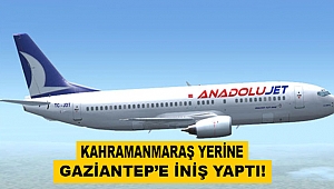 Kahramanmaraş Yerine Gaziantep’e Zorunlu İniş Yaptı!