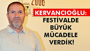 KERVANCIOĞLU: FESTİVALDE BÜYÜK MÜCADELE VERDİK!