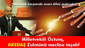 Milletvekili Öztunç AKEDAŞ Zulmünü meclise taşıdı!