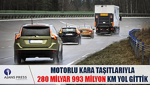 MOTORLU KARA TAŞITLARIYLA 280 MİLYAR 993 MİLYON KM YOL GİTTİK