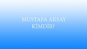 MUSTAFA AKSAY KİMDİR?