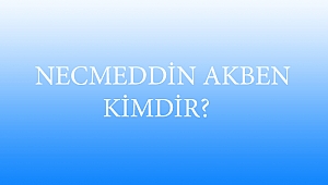  NECMEDDİN AKBEN KİMDİR?