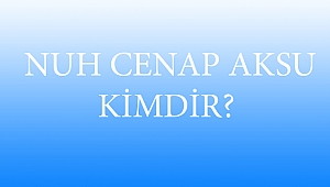  NUH CENAP AKSU KİMDİR?