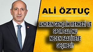 Öztunç: Andırın Gençlik Merkezi ve Spor Salonu Neden Faaliyete Geçmedi?