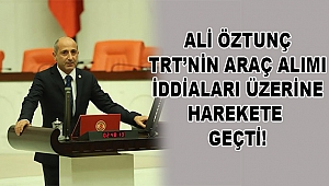 Öztunç TRT’nin Araç Alımı İddiaları Üzerine Harekete Geçti