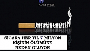 SİGARA HER YIL 7 MİLYON KİŞİNİN ÖLÜMÜNE NEDEN OLUYOR