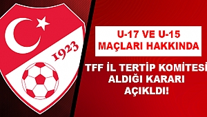 TFF İl Tertip Komitesi U-17 ve U-15 Maçları Hakkında Kararını Açıkladı