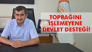 TOPRAĞINI İŞLEMEYENE DEVLET DESTEĞİ!