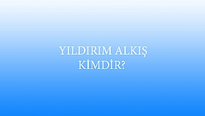  YILDIRIM ALKIŞ KİMDİR?
