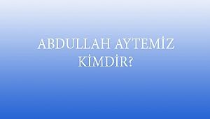ABDULLAH AYTEMİZ KİMDİR?