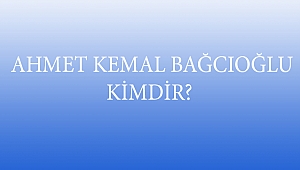  AHMET KEMAL BAĞCIOĞLU KİMDİR?