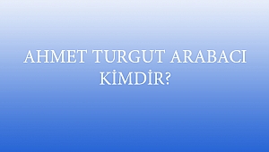 AHMET TURGUT ARABACI KİMDİR?