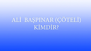 ALİ BAŞPINAR (ÇÖTELİ) KİMDİR?