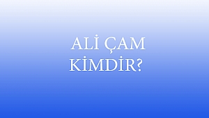  ALİ ÇAM KİMDİR?