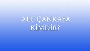  ALİ ÇANKAYA KİMDİR?