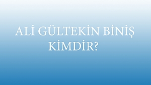 ALİ GÜLTEKİN BİNİŞ KİMDİR? 