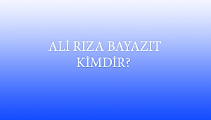 ALİ RIZA BAYAZIT KİMDİR? 