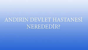 ANDIRIN DEVLET HASTANESİ NEREDEDİR?
