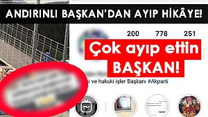 ANDIRINLI BAŞKAN'DAN AYIP HİKÂYE!