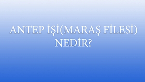 ANTEP İŞİ(MARAŞ FİLESİ) NEDİR?