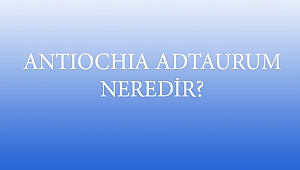 ANTIOCHIA ADTAURUM NEREDİR?