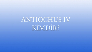 ANTIOCHUS IV KİMDİR?