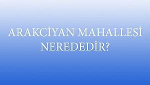 ARAKCİYAN MAHALLESİ NEREDEDİR?