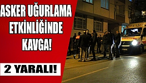 Asker Uğurlama Eğlencesinde Bıçaklı Kavga: 2 Yaralı 